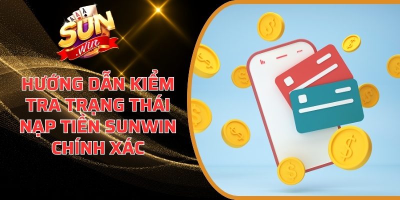 Hướng Dẫn Kiểm Tra Trạng Thái Nạp Tiền Sunwin Chính Xác 5 Hướng Dẫn Kiểm Tra Trạng Thái Nạp Tiền Sunwin