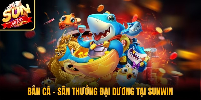 Sunwin Tips - Cổng game Sun Win | Link tải game Sunwin tài xỉu chuẩn 41 Bắn Cá – Săn thưởng đại dương với đồ họa hấp dẫn tại Sunwin