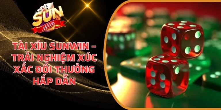 Tài Xỉu Sunwin – Trải Nghiệm Xúc Xắc Đổi Thưởng Hấp Dẫn 10 Tài Xỉu Sunwin